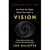 No Need for Sight When You Have a Vision: What Blindness Can Teach Us about Risk and Leadership No Need for Sight When You Have a Vision: What Blindness Can Teach Us about Risk and Leadership Paperback Kindle Hardcover
