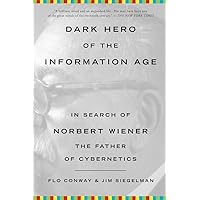 Dark Hero of the Information Age: In Search of Norbert Wiener The Father of Cybernetics Dark Hero of the Information Age: In Search of Norbert Wiener The Father of Cybernetics Paperback Kindle Hardcover