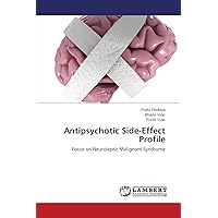 Antipsychotic Side-Effect Profile: Focus on Neuroleptic Malignant Syndrome Antipsychotic Side-Effect Profile: Focus on Neuroleptic Malignant Syndrome Paperback