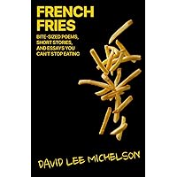 French Fries: An Anthology of Bite-Sized Poems, Short Stories, and Essays You Can't Stop Eating French Fries: An Anthology of Bite-Sized Poems, Short Stories, and Essays You Can't Stop Eating Paperback Kindle