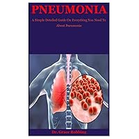 Pneumonia: A Simple Detailed Guide On Everything You Need To About Pneumonia Pneumonia: A Simple Detailed Guide On Everything You Need To About Pneumonia Paperback