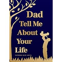 Fathers Day Gifts: Dad Tell Me About Your Life: A Father's Guided Journal To Share His Life And His Love