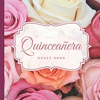 Quinceanera Guest Book: Quinceanera Gifts, Dresses, Decorations in Pink Roses Theme with Lovely Beautiful Colorful Roses | Floral Design 15th Birthday ... | Paperback Guest Book (Premium Cream Paper)