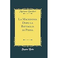 La Macedonia Dopo la Battaglia di Pidna (Classic Reprint) La Macedonia Dopo la Battaglia di Pidna (Classic Reprint) Hardcover Paperback