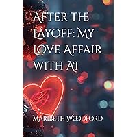 After the Layoff: My Love Affair with AI After the Layoff: My Love Affair with AI Hardcover Paperback