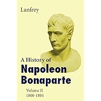 A History of Napoleon Bonaparte II (Volume 2 of 4 volumes) A History of Napoleon Bonaparte II (Volume 2 of 4 volumes) Kindle Paperback
