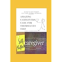 Amazing Caregivers Care for Themselves Too!: A Guided Prompt, Growth, Development & Self- Care Journal Workbook Amazing Caregivers Care for Themselves Too!: A Guided Prompt, Growth, Development & Self- Care Journal Workbook Paperback