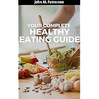 YOUR COMPLETE HEALTHY EATING GUIDE YOUR COMPLETE HEALTHY EATING GUIDE Kindle Paperback