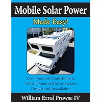 Mobile Solar Power Made Easy!: Mobile 12 volt off grid solar system design and installation. RV's, Vans, Cars and boats! Do-it-yourself step by step instructions. Mobile Solar Power Made Easy!: Mobile 12 volt off grid solar system design and installation. RV's, Vans, Cars and boats! Do-it-yourself step by step instructions. Paperback Kindle Spiral-bound