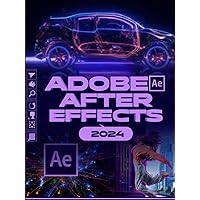 Adobe After Effects 2024: A Comprehensive Mastery Guide to Animation, Visual Effects, and Dynamic Storytelling from Novice to Expert Adobe After Effects 2024: A Comprehensive Mastery Guide to Animation, Visual Effects, and Dynamic Storytelling from Novice to Expert Paperback Kindle Hardcover