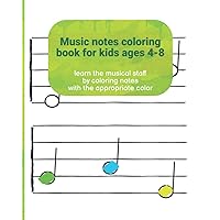 music notes coloring book, for kids ages 4-8: learn the musical staff by coloring notes with the appropriate color (the musical staff for kids books) music notes coloring book, for kids ages 4-8: learn the musical staff by coloring notes with the appropriate color (the musical staff for kids books) Paperback
