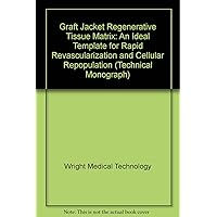 Graft Jacket Regenerative Tissue Matrix: An Ideal Template for Rapid Revascularization and Cellular Repopulation (Technical Monograph)