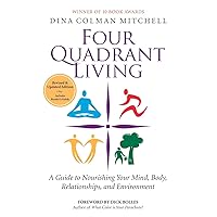 Four Quadrant Living: A Guide to Nourishing Your Mind, Body, Relationships, and Environment Four Quadrant Living: A Guide to Nourishing Your Mind, Body, Relationships, and Environment Paperback Kindle