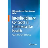 Interdisciplinary Concepts in Cardiovascular Health: Volume I: Primary Risk Factors Interdisciplinary Concepts in Cardiovascular Health: Volume I: Primary Risk Factors Kindle Paperback Hardcover