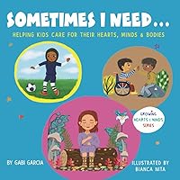 SOMETIMES I NEED...: Helping kids care for their hearts, minds & bodies (Growing Heart & Minds)