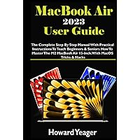 MacBook Air 2023 User Guide: The Complete Step By Step Manual With Practical Instructions To Teach Beginners & Seniors How To Master The New M2 ... With MacOS Tricks & Hacks (HANDY TECH GUIDES) MacBook Air 2023 User Guide: The Complete Step By Step Manual With Practical Instructions To Teach Beginners & Seniors How To Master The New M2 ... With MacOS Tricks & Hacks (HANDY TECH GUIDES) Kindle Hardcover Paperback