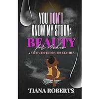 You Don't Know My Story: Beauty for Ashes You Don't Know My Story: Beauty for Ashes Paperback Kindle