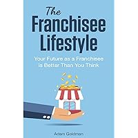 The Franchisee Lifestyle: Your Future as a Franchisee is Better Than You Think