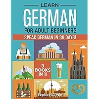 Learn German for Adult Beginners: 3 Books in 1: Speak German In 30 Days!