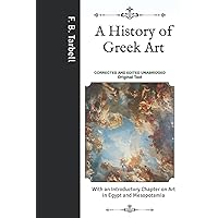 A History of Greek Art: With an Introductory Chapter on Art in Egypt and Mesopotamia- Corrected and Edited Unabridged Original Text