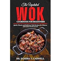 THE UPDATED WOK COOKBOOK FOR BEGINNERS: Quick, Classic and Delicious Wok Recipes for Chinese and Asian-Foods Lovers (The Good Life Kitchen: Wholesome Eating for a Better Tomorrow 4) THE UPDATED WOK COOKBOOK FOR BEGINNERS: Quick, Classic and Delicious Wok Recipes for Chinese and Asian-Foods Lovers (The Good Life Kitchen: Wholesome Eating for a Better Tomorrow 4) Kindle Paperback