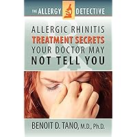 The Allergy Detective: Allergic Rhinitis Treatment Secrets Your Doctor May Not Tell You The Allergy Detective: Allergic Rhinitis Treatment Secrets Your Doctor May Not Tell You Paperback