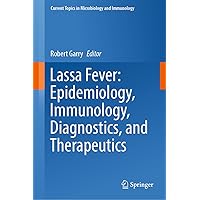 Lassa Fever: Epidemiology, Immunology, Diagnostics, and Therapeutics (Current Topics in Microbiology and Immunology, 440)