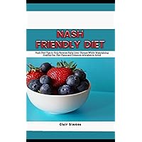 NASH FRIENDLY DIET: Nash Diet Tips to Help Reverse Fatty Liver Disease While Maintaining Healthy Fat, Diet Plans and Common Mistakes to Avoid NASH FRIENDLY DIET: Nash Diet Tips to Help Reverse Fatty Liver Disease While Maintaining Healthy Fat, Diet Plans and Common Mistakes to Avoid Paperback Kindle