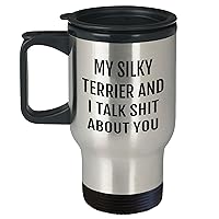 My Silky Terrier And I Talk Shit About You Travel Mug - Funny Birthday Unique Gifts - Gifts from Silky Terrier Dog Lovers - Gifts for Silky Terrier Owners