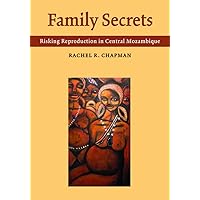Family Secrets: Risking Reproduction in Central Mozambique Family Secrets: Risking Reproduction in Central Mozambique Hardcover Paperback
