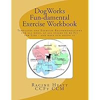 DogWorks Fun-damental Exercise Workbook: Templates and Exercise Recommendations for all dogs, at all stages to be Fit for Life and have FUN doing it