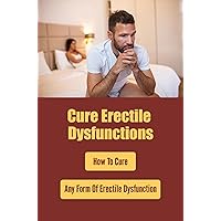 Cure Erectile Dysfunctions: How To Cure Any Form Of Erectile Dysfunction
