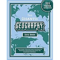 The Gigantic Geography Quiz Book: 777 Trivia Questions - From Capital Cities And Flags Of The World To Mountains, Earthquakes And Oceans, And ... Challenging Quiz Books For The Whole Family)