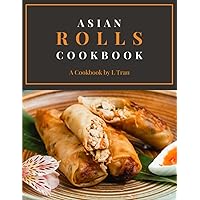 Asian Rolls Cookbook: Discover the Art of Asian Roll Making with Delectable Recipes