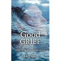 Good Grief: Waking up to a new mourning (Books about grief loss of adult child) Good Grief: Waking up to a new mourning (Books about grief loss of adult child) Paperback Kindle