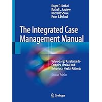 The Integrated Case Management Manual: Value-Based Assistance to Complex Medical and Behavioral Health Patients The Integrated Case Management Manual: Value-Based Assistance to Complex Medical and Behavioral Health Patients Kindle Paperback