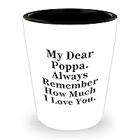 My Dear Poppa Shot Glass Gifts - Always Remember How Much I Love You - Inspirational and Cute Mother's Day Unique Gifts for Poppa from Daughter, Son