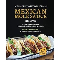 Mesmerizingly Delicious Mexican Mole Sauce Recipes: Classic Combinations - Exploring Mexican Moles & Dishes (Mexican Mastery: A Cookbook Collection) Mesmerizingly Delicious Mexican Mole Sauce Recipes: Classic Combinations - Exploring Mexican Moles & Dishes (Mexican Mastery: A Cookbook Collection) Paperback Kindle Hardcover