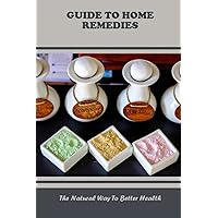 Guide To Home Remedies: The Natural Way To Better Health