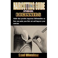 HAIRCUTTING GUIDE FOR BEGINNERS: Guide that provides important information on how you make your first cut and improve your next one HAIRCUTTING GUIDE FOR BEGINNERS: Guide that provides important information on how you make your first cut and improve your next one Kindle Paperback