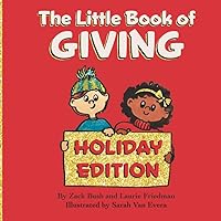 The Little Book of Giving: (Children's Book about Holiday Giving, Giving for the Holiday Season, Giving from the Heart, Kids Ages 3 10, Preschool, Kindergarten, First Grade) The Little Book of Giving: (Children's Book about Holiday Giving, Giving for the Holiday Season, Giving from the Heart, Kids Ages 3 10, Preschool, Kindergarten, First Grade) Paperback Kindle