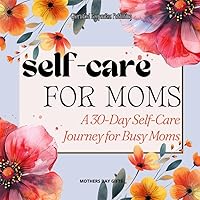Mothers Day Gifts: Self Care Journal: A 30-Day Self-Care Journey for Busy Mothers