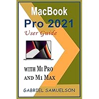 MacBook Pro 2021 User Guide with M1 Pro and M1 Max: The Complete Illustrated Manual for Beginners and Seniors to Master the Newly Released 14 and 16 Inch Apple MacBook Pro For macOS Monterey MacBook Pro 2021 User Guide with M1 Pro and M1 Max: The Complete Illustrated Manual for Beginners and Seniors to Master the Newly Released 14 and 16 Inch Apple MacBook Pro For macOS Monterey Kindle Hardcover Paperback
