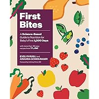 First Bites: A Science-Based Guide to Nutrition for Baby's First 1,000 Days First Bites: A Science-Based Guide to Nutrition for Baby's First 1,000 Days Hardcover Kindle