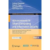 Advancements in Smart Computing and Information Security: Second International Conference, ASCIS 2023, Rajkot, India, December 7–9, 2023, Revised ... in Computer and Information Science, 2040) Advancements in Smart Computing and Information Security: Second International Conference, ASCIS 2023, Rajkot, India, December 7–9, 2023, Revised ... in Computer and Information Science, 2040) Paperback