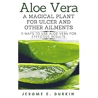 Aloe Vera A Magical plant for ulcer and other ailments. 11 ways to use aloe vera for effective results Aloe Vera A Magical plant for ulcer and other ailments. 11 ways to use aloe vera for effective results Kindle Paperback