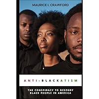 ANTI-BLACKATISM: THE CONSPIRACY TO DESTROY BLACK PEOPLE IN AMERICA ANTI-BLACKATISM: THE CONSPIRACY TO DESTROY BLACK PEOPLE IN AMERICA Hardcover Kindle Paperback