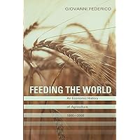Feeding the World: An Economic History of Agriculture, 1800-2000 (The Princeton Economic History of the Western World, 24) Feeding the World: An Economic History of Agriculture, 1800-2000 (The Princeton Economic History of the Western World, 24) Paperback Kindle Hardcover