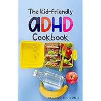 The Kid-Friendly ADHD Cookbook: How To Manage ADHD Kids With Better Foods You'll Love, Tips and Recipes For Parents The Kid-Friendly ADHD Cookbook: How To Manage ADHD Kids With Better Foods You'll Love, Tips and Recipes For Parents Paperback Kindle