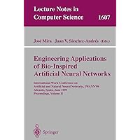 Engineering Applications of Bio-Inspired Artificial Neural Networks: International Work-Conference on Artificial and Natural Neural Networks, ... II (Lecture Notes in Computer Science, 1607) Engineering Applications of Bio-Inspired Artificial Neural Networks: International Work-Conference on Artificial and Natural Neural Networks, ... II (Lecture Notes in Computer Science, 1607) Paperback